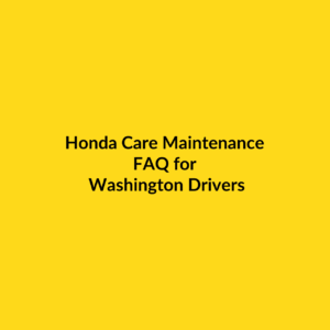 Honda Care Maintenance FAQ for Washington Drivers